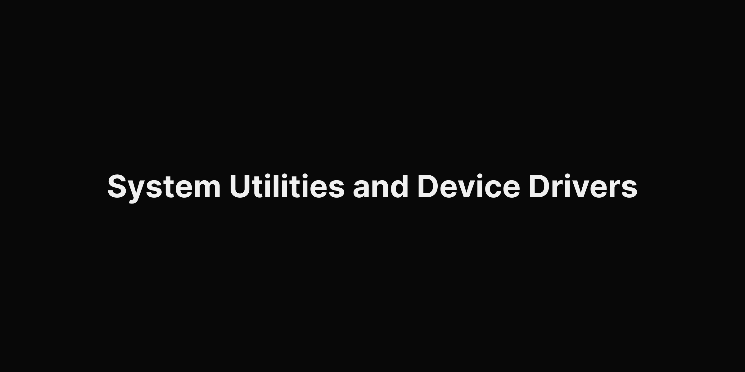 System utilities and device drivers