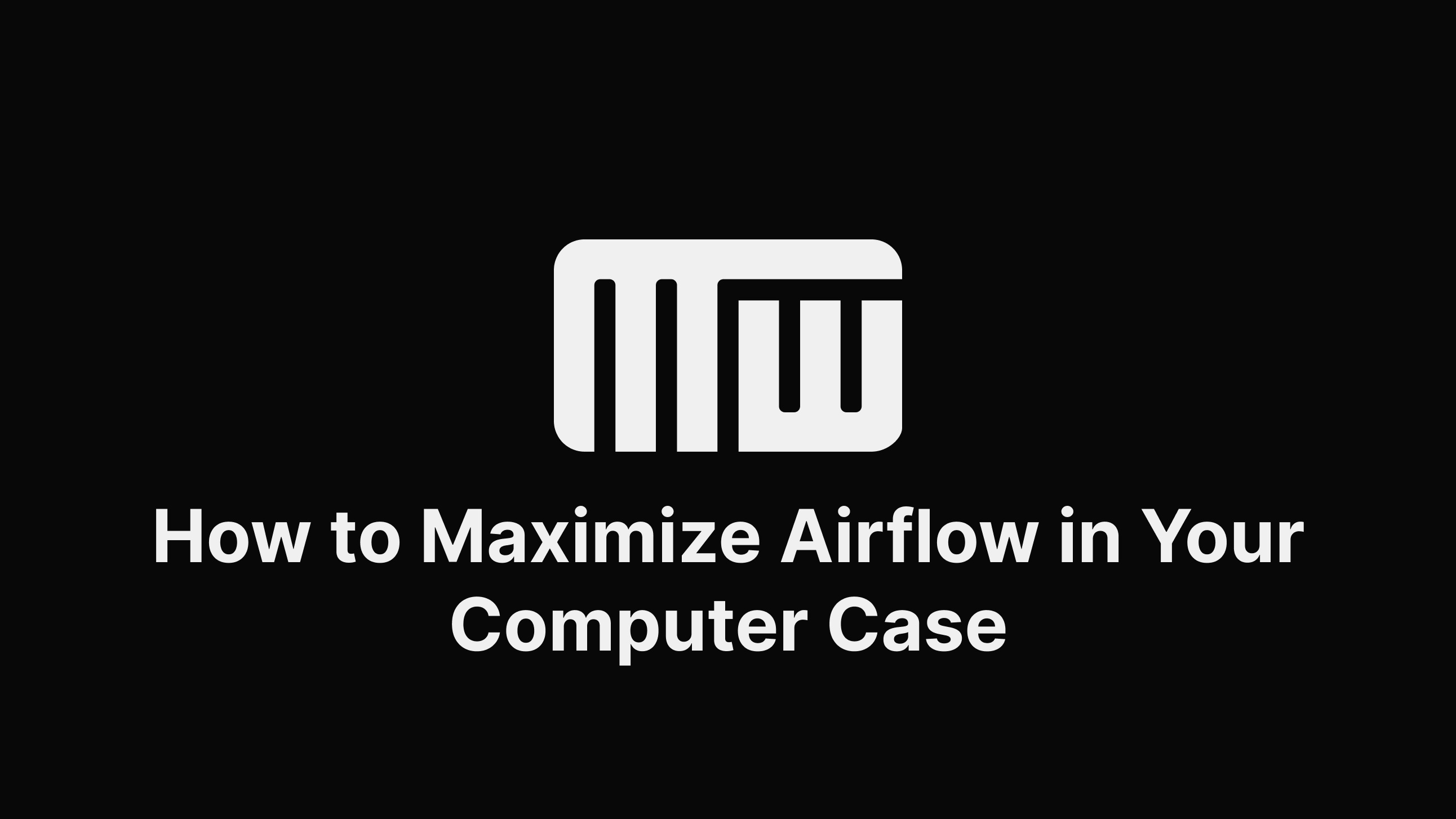 How to Maximize Airflow in Your Computer Case