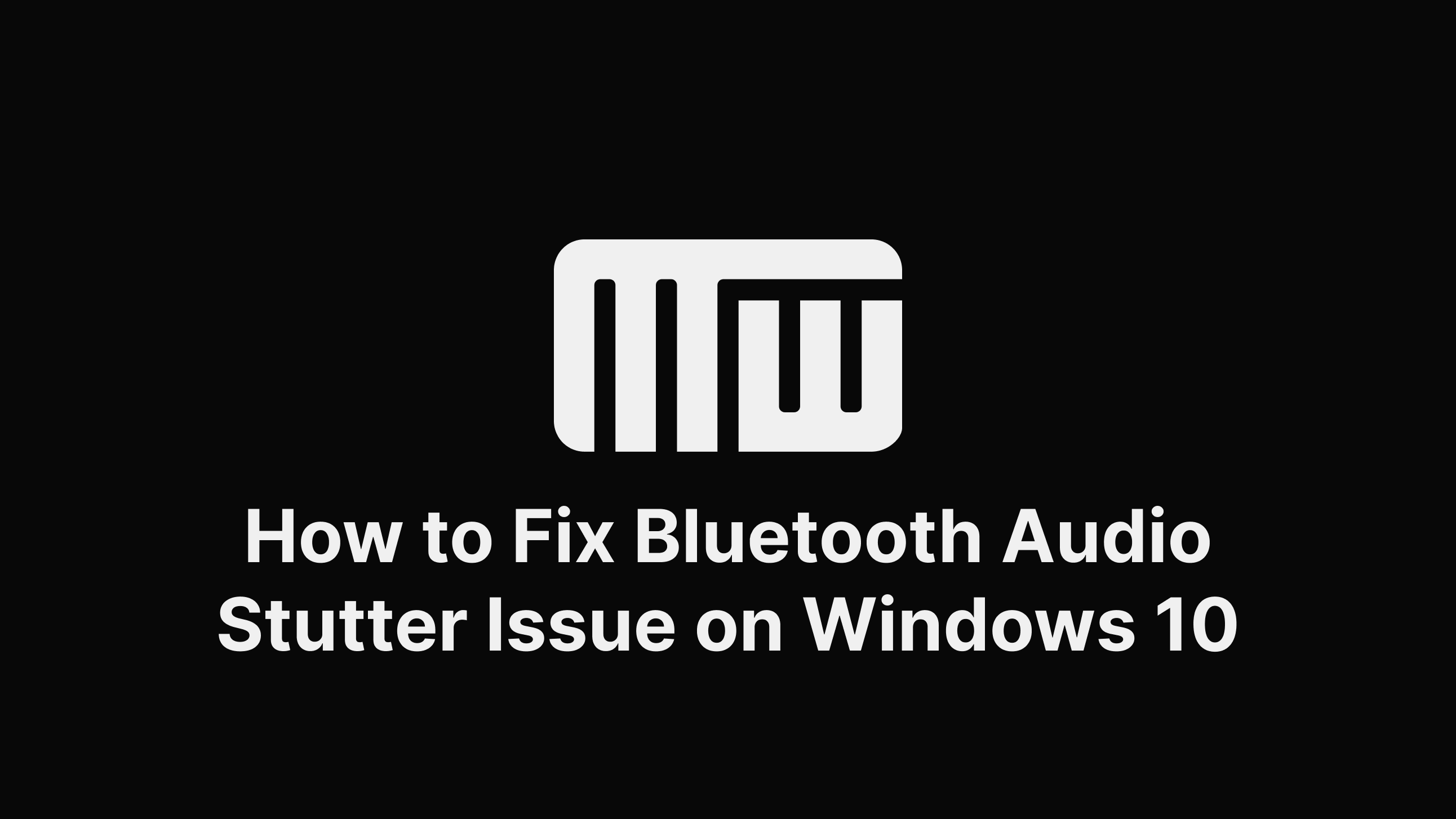 How to Fix Bluetooth Audio Stutter Issue on Windows 10
