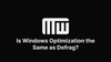 Is Windows Optimization the Same as Defrag