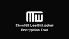 Should I Use BitLocker Encryption Tool