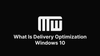 What Is Delivery Optimization Windows 10