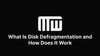 What Is Disk Defragmentation and How Does It Work