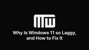 Why Is Windows 11 so Laggy, and How to Fix It