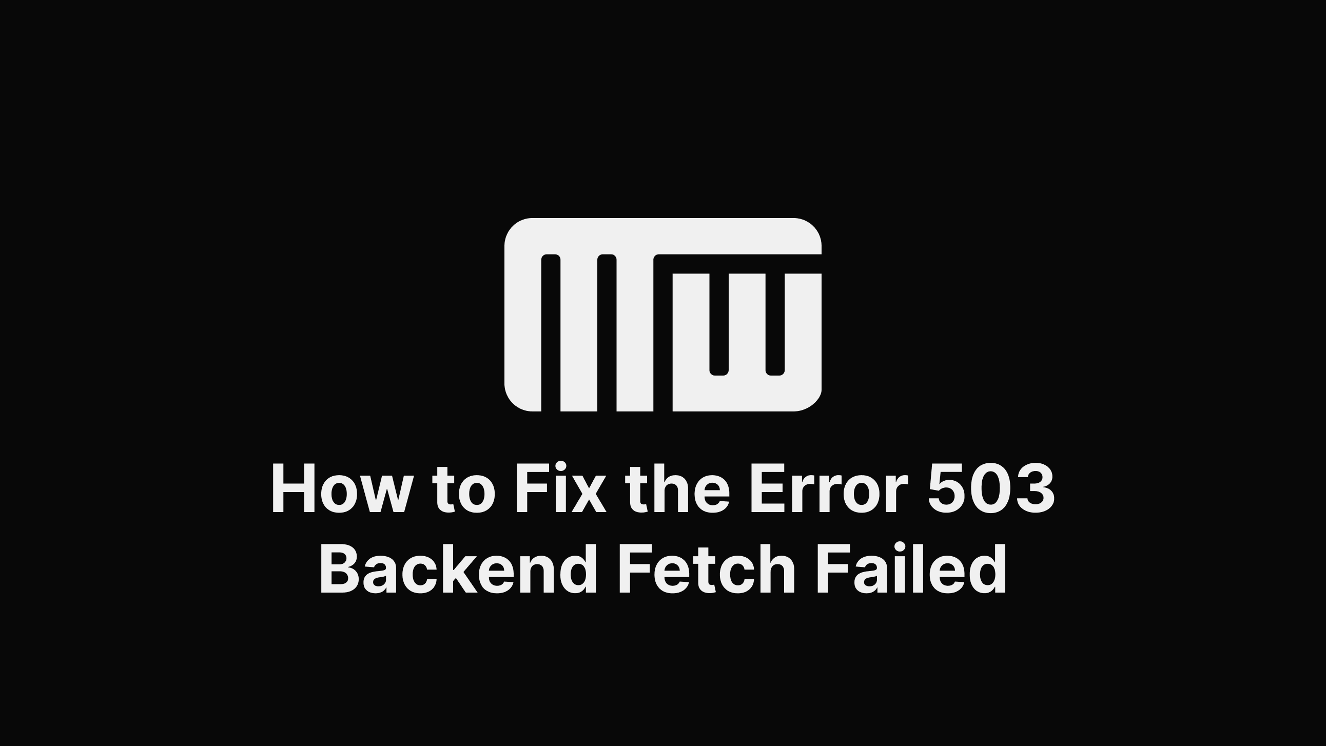 How To Fix The Error 503 Backend Fetch Failed